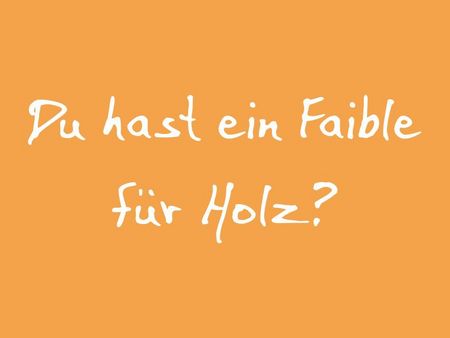 Du hast ein Faible für Holz?